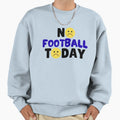 Funny No Football Today Funny Sweatshirt - Streetwear Style Men Women - T-Shirt, Sweatshirt, Hoodie