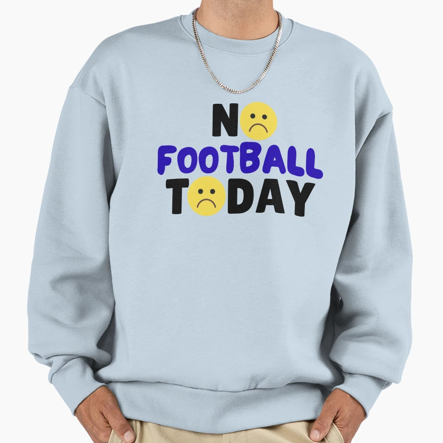 Funny No Football Today Funny Sweatshirt - Streetwear Style Men Women - T-Shirt, Sweatshirt, Hoodie