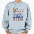 Love You To End Zone And Back Sweatshirt - Graphic Print Men Women - T-Shirt, Sweatshirt, Hoodie