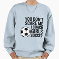 Coaches Gift You Dont Scare Me I Sweatshirt - Fun Novelty Design Unisex - T-Shirt, Sweatshirt, Hoodie