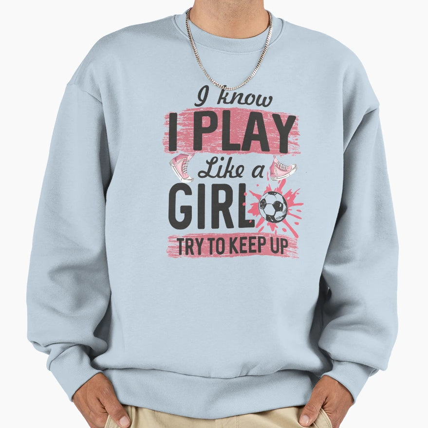 I Know I Play Like Try To Keep Up Sweatshirt - Custom Art Print Men Women - T-Shirt, Sweatshirt, Hoodie