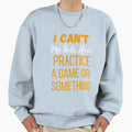 I Cant My Have Practice Game Or T-Shirt - Graphic Print for Adults - T-Shirt, Sweatshirt, Hoodie