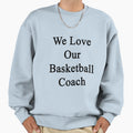 We Love Our Basketball Coach Sweatshirt - Trendy Graphic for Adults - T-Shirt, Sweatshirt, Hoodie