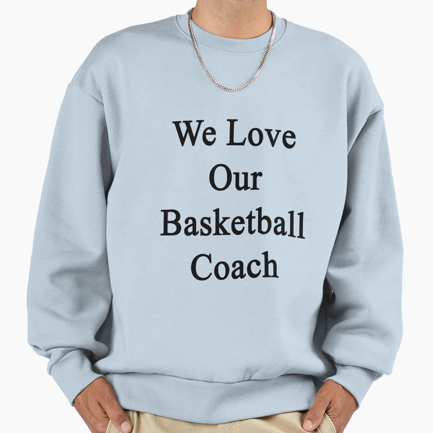 We Love Our Basketball Coach Sweatshirt - Trendy Graphic for Adults - T-Shirt, Sweatshirt, Hoodie