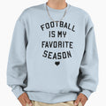 Copy Football Is My Favorite Season Sweatshirt - Novelty Apparel Unisex - T-Shirt, Sweatshirt, Hoodie