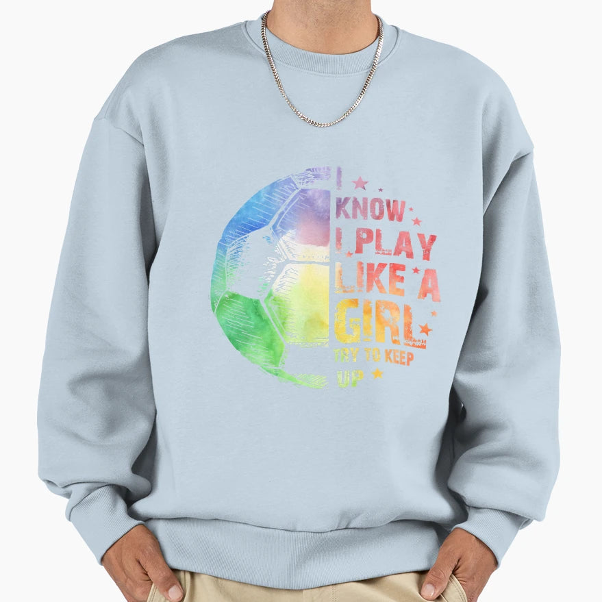 I Know I Play Like Soccer 220 Sweatshirt - Graphic Print for Adults - T-Shirt, Sweatshirt, Hoodie
