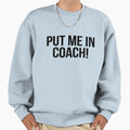 Put Me Coach Coaching Lovers Sweatshirt - Graphic Print Men Women - T-Shirt, Sweatshirt, Hoodie