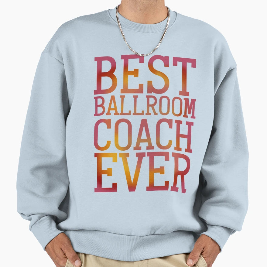 Best Ballroom Coach Ever Sweatshirt - Graphic Print Men Women - T-Shirt, Sweatshirt, Hoodie