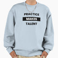 Practice Makes Talent Sweatshirt - Unique Graphic Unisex - T-Shirt, Sweatshirt, Hoodie