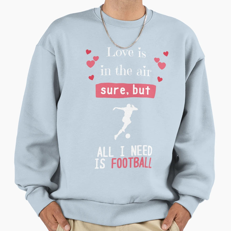 Love Is Air Sure But All I Need Sweatshirt - Casual Everyday Wear Unisex - T-Shirt, Sweatshirt, Hoodie