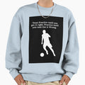 Soccer Motivation Quotes Soccer Sweatshirt - Streetwear Style Men Women - T-Shirt, Sweatshirt, Hoodie