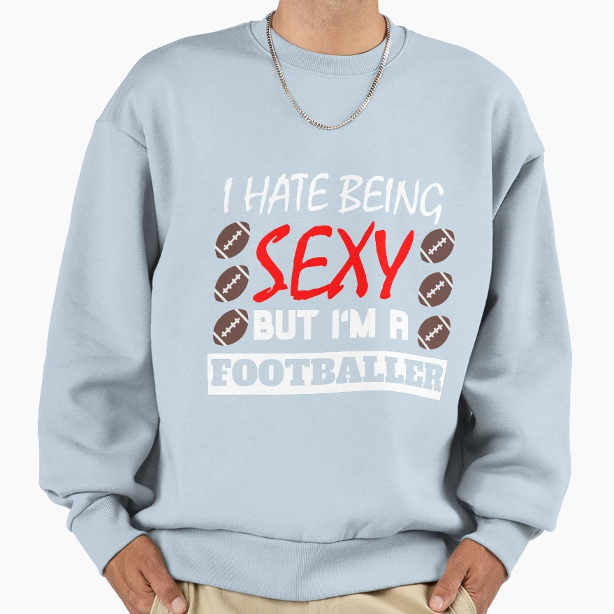 I Hate Being Sexy But Im Footballer Sweatshirt - Novelty Apparel Unisex - T-Shirt, Sweatshirt, Hoodie