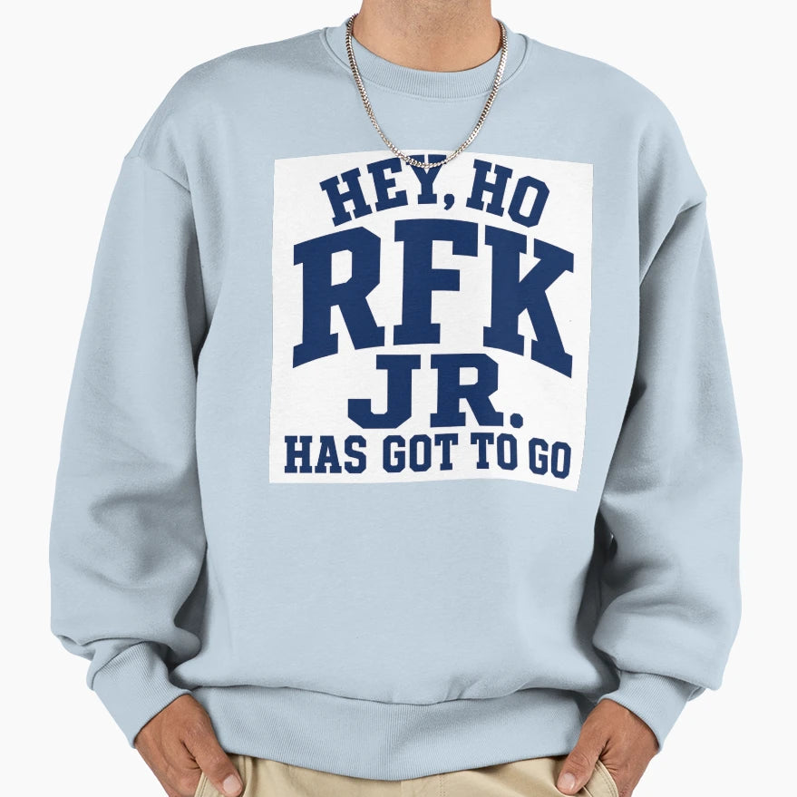Hey Ho Rfk Jr Has Got To Go Sweatshirt - Streetwear Style for Adults - T-Shirt, Sweatshirt, Hoodie