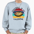 Football Is My Valentine Romance Sweatshirt - Trendy Graphic for Adults - T-Shirt, Sweatshirt, Hoodie