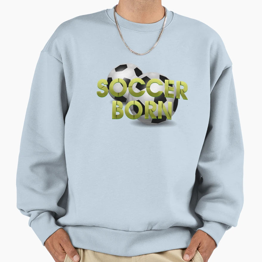 Soccer Born Sweatshirt - Novelty Apparel Men Women - T-Shirt, Sweatshirt, Hoodie