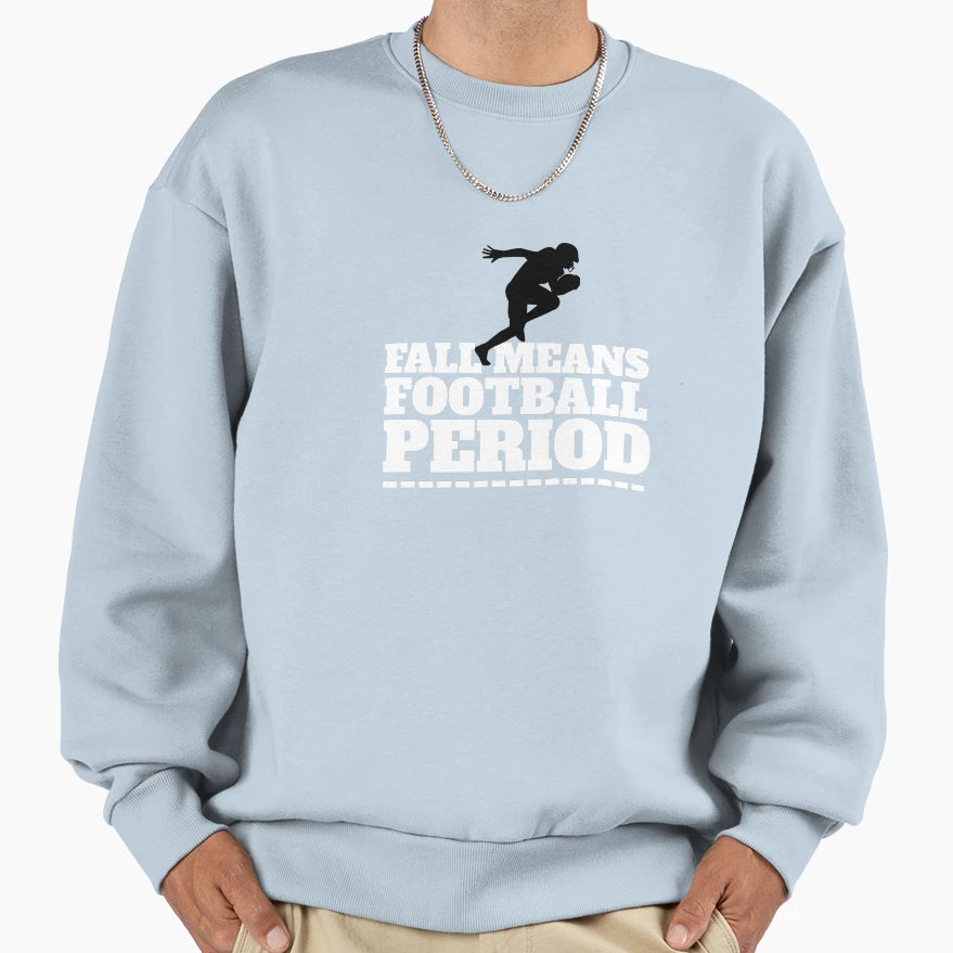 Fall Means Football Period Sweatshirt - Novelty Apparel for Adults - T-Shirt, Sweatshirt, Hoodie
