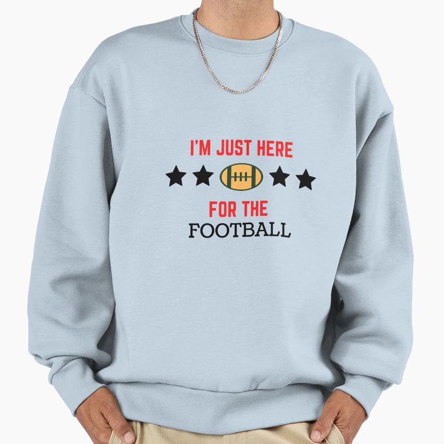 Im Just Here Football Funny Sweatshirt - Fun Novelty Design for Adults - T-Shirt, Sweatshirt, Hoodie