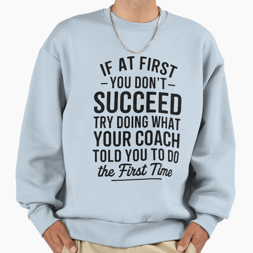 If First You Dont Succeed Try Sweatshirt - Casual Everyday Wear Unisex - T-Shirt, Sweatshirt, Hoodie