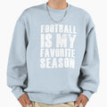 Football Is My Favorite Season Football Sweatshirt - Graphic Print Unisex - T-Shirt, Sweatshirt, Hoodie
