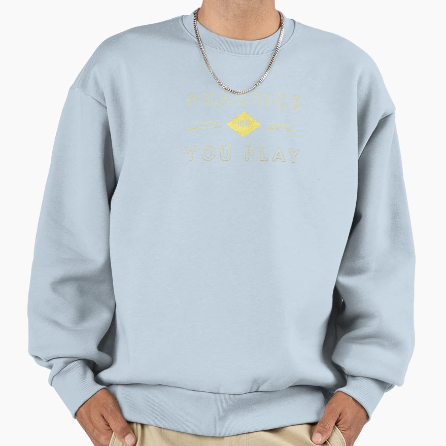 Practice How You Play Sweatshirt - Trendy Graphic Men Women - T-Shirt, Sweatshirt, Hoodie