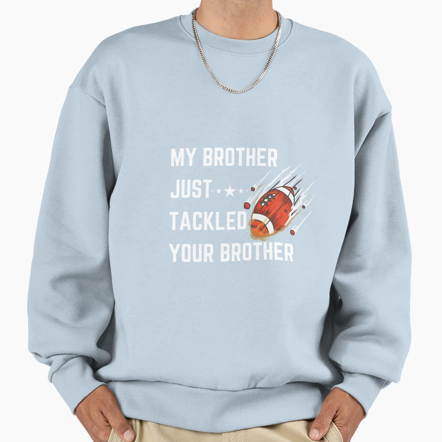 My Brother Just Tackled Your Sweatshirt - Streetwear Style for Adults - T-Shirt, Sweatshirt, Hoodie