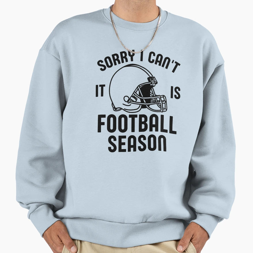 Sorry I Cant It Is Football Season Sweatshirt - Graphic Print Unisex - T-Shirt, Sweatshirt, Hoodie
