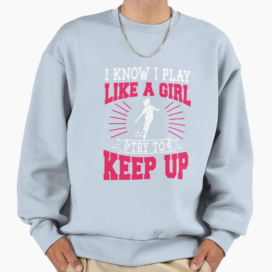 I Know I Play Like Try To Keep Up Sweatshirt - Trendy Graphic for Adults - T-Shirt, Sweatshirt, Hoodie