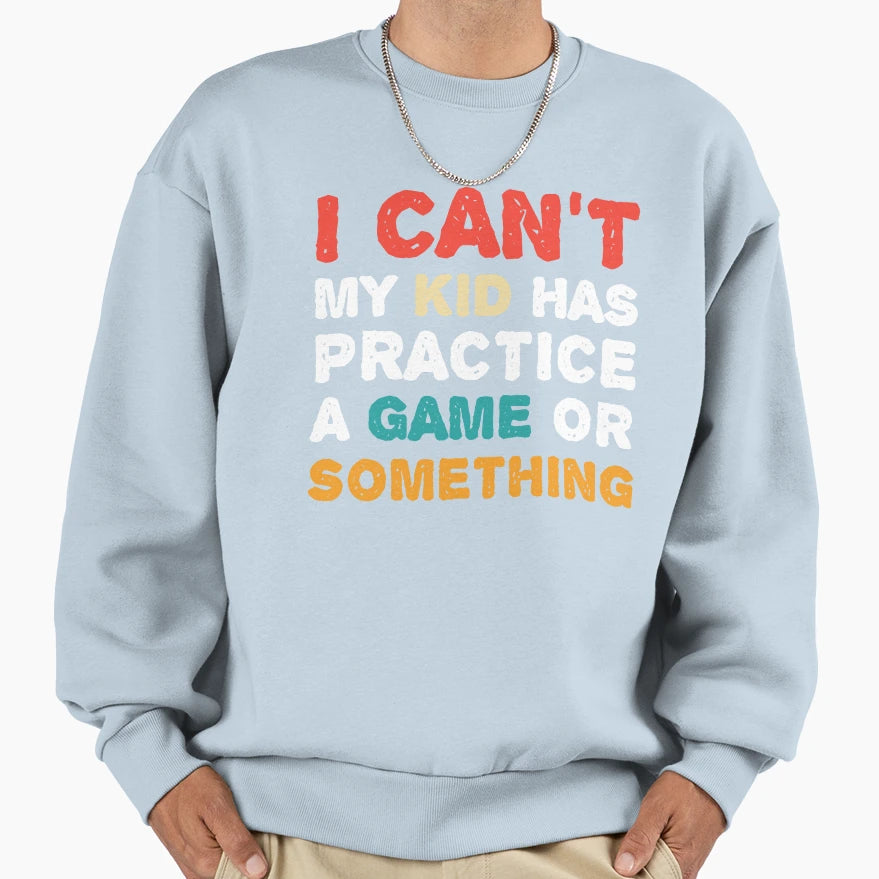 I Cant My Has Practice Game Or Something T-Shirt - Minimalist Print Unisex - T-Shirt, Sweatshirt, Hoodie