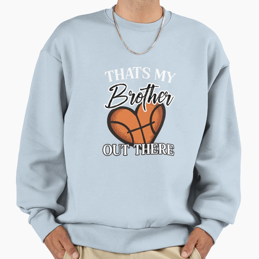 Thats My Brother Out There Sweatshirt - Trendy Graphic Men Women - T-Shirt, Sweatshirt, Hoodie