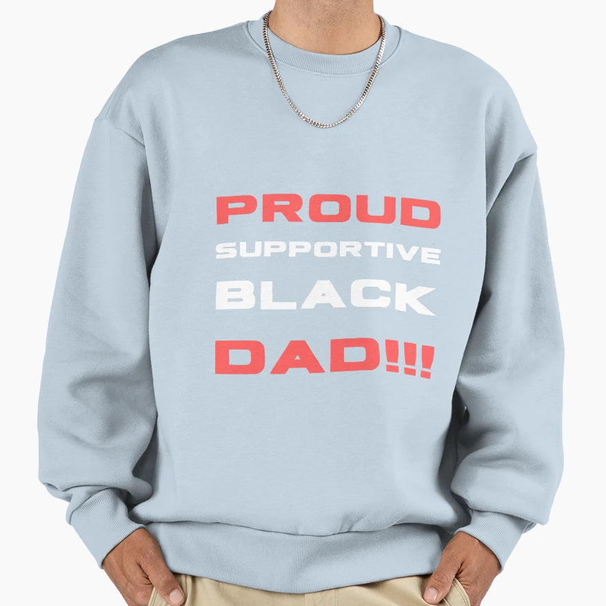Proud Supportive Black Dad Sweatshirt - Trendy Graphic Men Women - T-Shirt, Sweatshirt, Hoodie