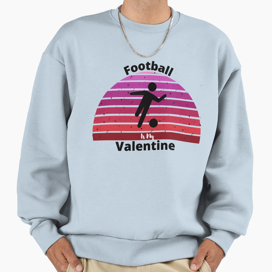 Football Is My Valentine Funny Sweatshirt - Streetwear Style for Adults - T-Shirt, Sweatshirt, Hoodie