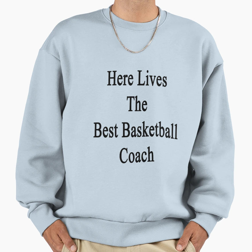 Here Lives Best Basketball Coach Sweatshirt - Fun Novelty Design Men Women - T-Shirt, Sweatshirt, Hoodie