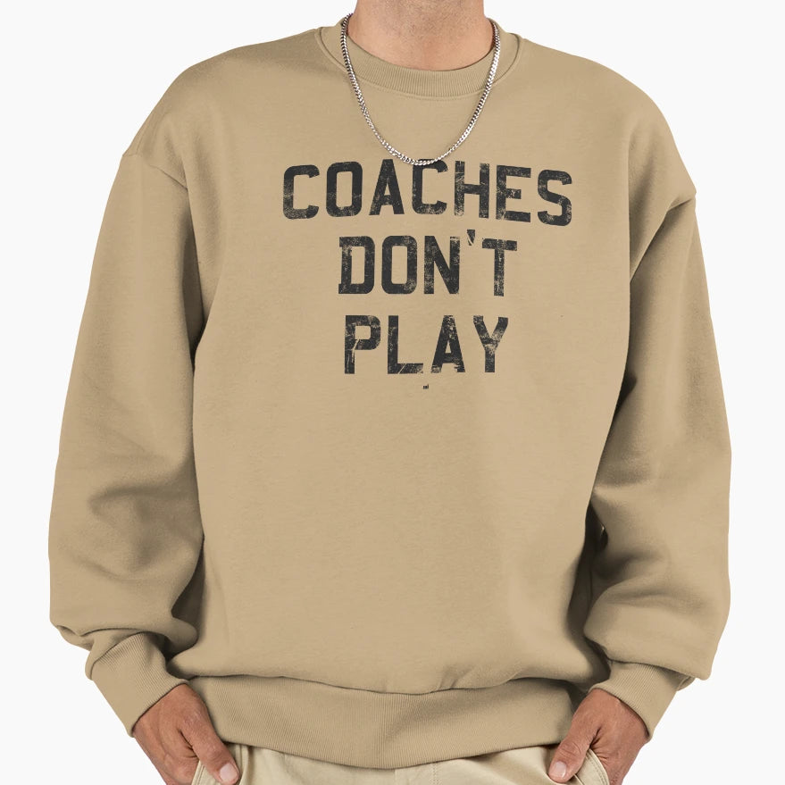 Coaches Dont Play Sweatshirt - Fun Novelty Design Men Women - T-Shirt, Sweatshirt, Hoodie