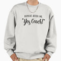 Repeat After Me Yes Coach Sweatshirt - Trendy Graphic Men Women - T-Shirt, Sweatshirt, Hoodie