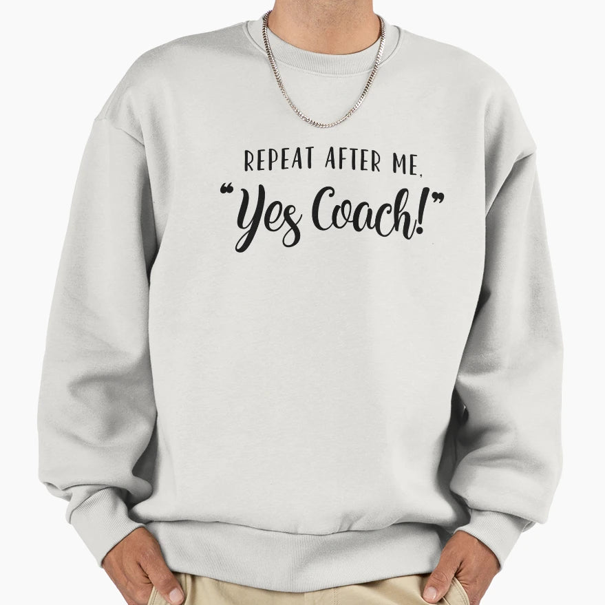 Repeat After Me Yes Coach Sweatshirt - Trendy Graphic Men Women - T-Shirt, Sweatshirt, Hoodie