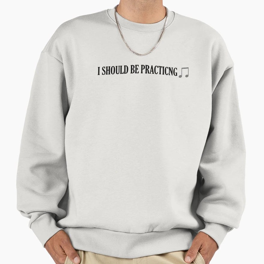 I Should Be Practicing Sweatshirt - Casual Everyday Wear for Adults - T-Shirt, Sweatshirt, Hoodie