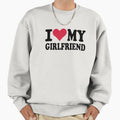 I Love My Girlfriend Sweatshirt - Graphic Print Unisex - T-Shirt, Sweatshirt, Hoodie