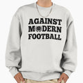 Against Modern Football Sweatshirt - Streetwear Style for Adults - T-Shirt, Sweatshirt, Hoodie