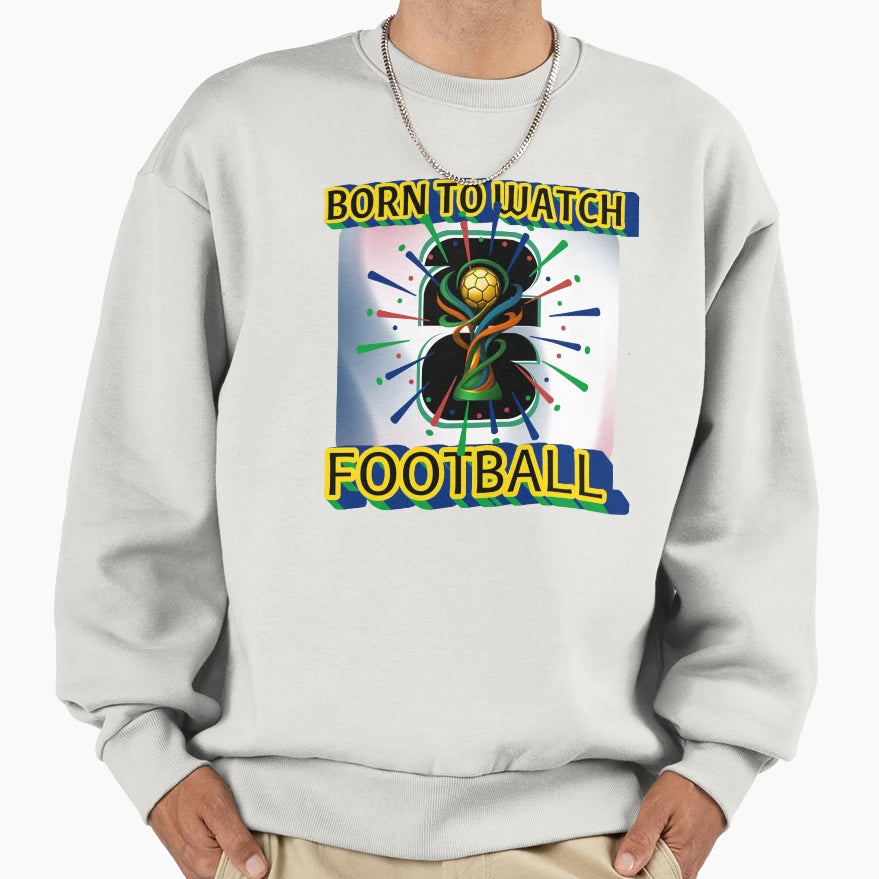 Born To Watch Football Fifa Sweatshirt - Casual Everyday Wear for Adults - T-Shirt, Sweatshirt, Hoodie