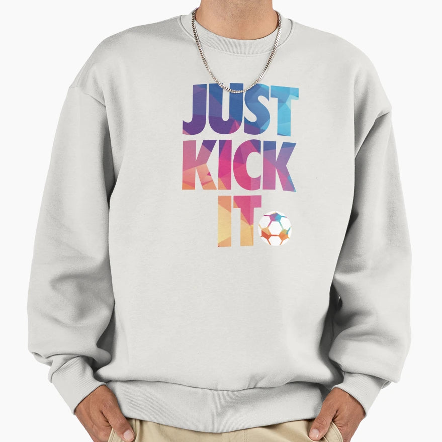Just Kick It Soccer Sweatshirt - Novelty Apparel Men Women - T-Shirt, Sweatshirt, Hoodie