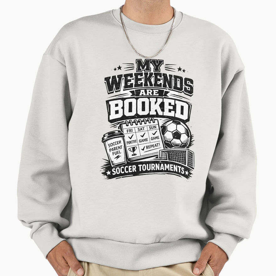 My Weekends Are Booked Soccer Sweatshirt - Novelty Apparel Unisex - T-Shirt, Sweatshirt, Hoodie