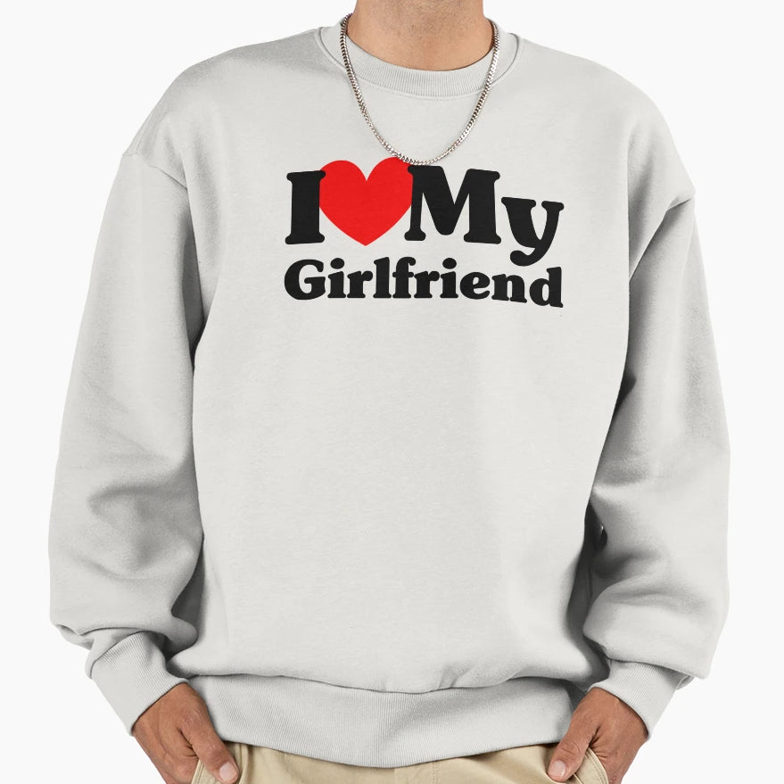I Love My Girlfriend Sweatshirt - Novelty Apparel for Adults - T-Shirt, Sweatshirt, Hoodie