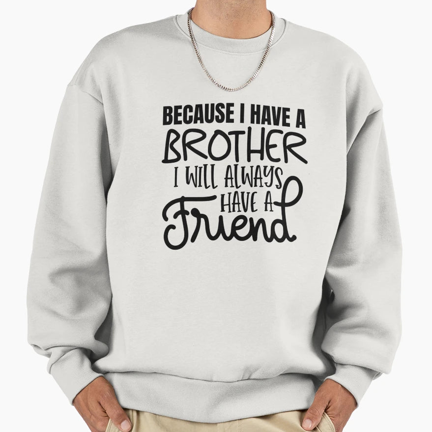 Because I Have Brother I Will Sweatshirt - Streetwear Style Men Women - T-Shirt, Sweatshirt, Hoodie