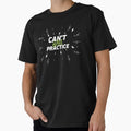 Cant Have Practice T-Shirt - Streetwear Style Men Women - T-Shirt, Sweatshirt, Hoodie