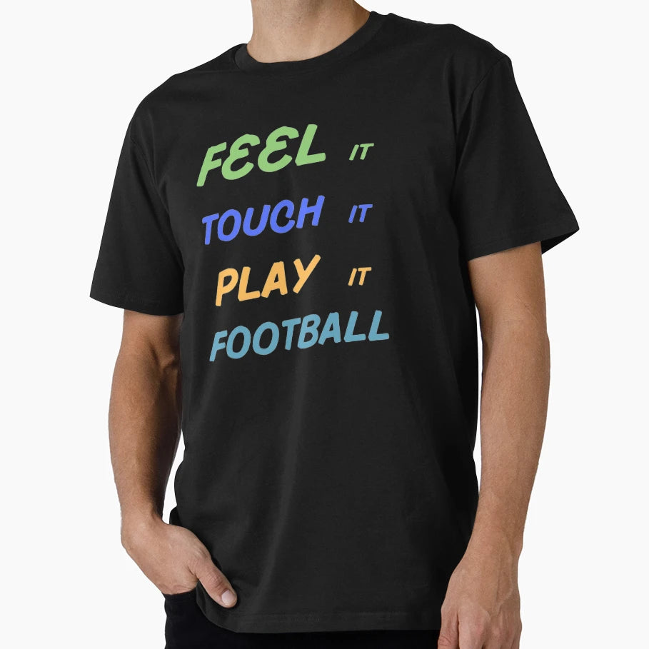 Feel It Touch It Play It Football T-Shirt - Graphic Print Men Women - T-Shirt, Sweatshirt, Hoodie