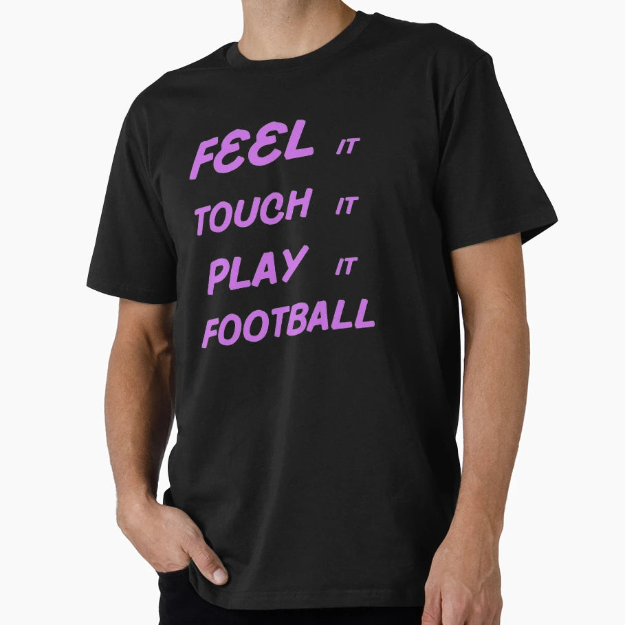Feel It Touch It Play It Football T-Shirt - Trendy Graphic Men Women - T-Shirt, Sweatshirt, Hoodie