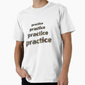 Practice Practice Practice Practice T-Shirt - Custom Art Print Men Women - T-Shirt, Sweatshirt, Hoodie