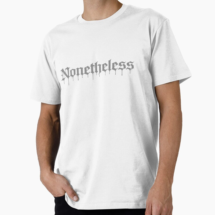 Nonetheless Gray Gothic Drip Lettering Design by - Adult & Kids T-Shirts, Sweatshirts & Hoodies apparel design preview 1