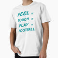 Feel It Touch It Play It Football T-Shirt - Custom Art Print Unisex - T-Shirt, Sweatshirt, Hoodie