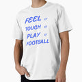 Feel It Touch It Play It Football T-Shirt - Graphic Print Unisex - T-Shirt, Sweatshirt, Hoodie
